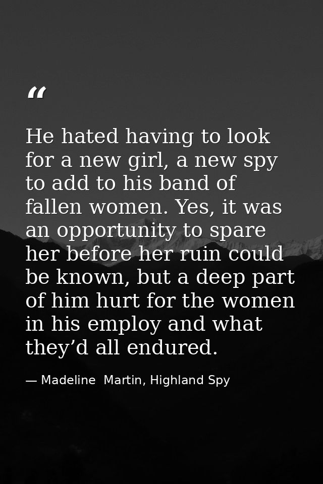 He hated having to look for a new girl, a new spy to add to his band of fallen women. Yes, it was an opportunity to spar — Madeline  Martin, Highland Spy