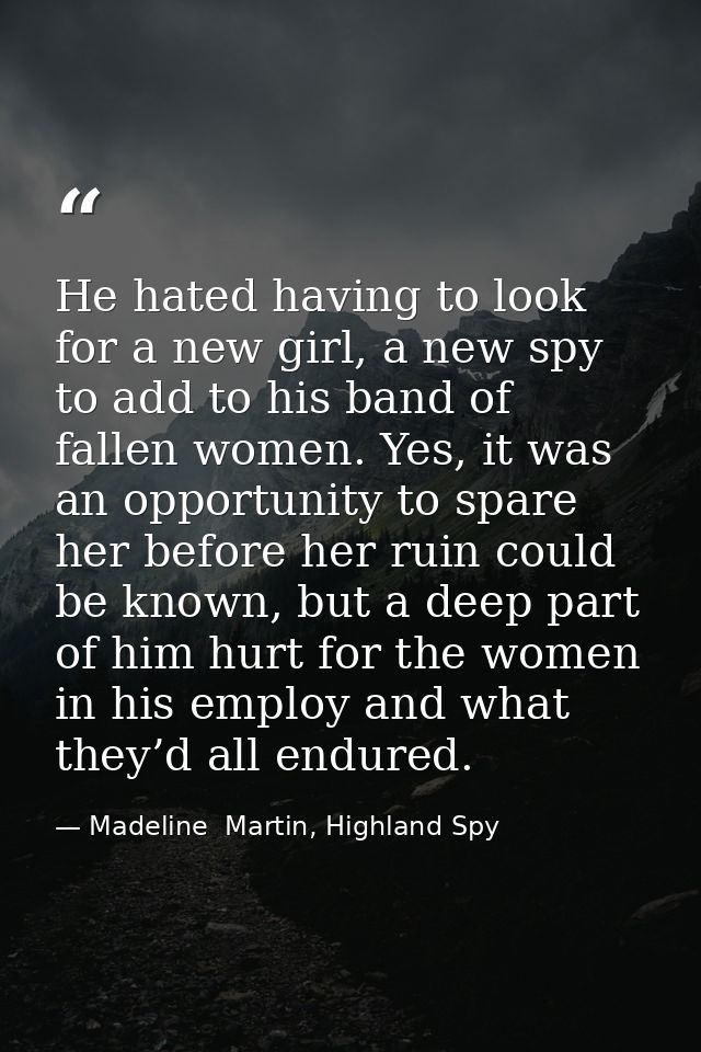 He hated having to look for a new girl, a new spy to add to his band of fallen women. Yes, it was an opportunity to spar — Madeline  Martin, Highland Spy