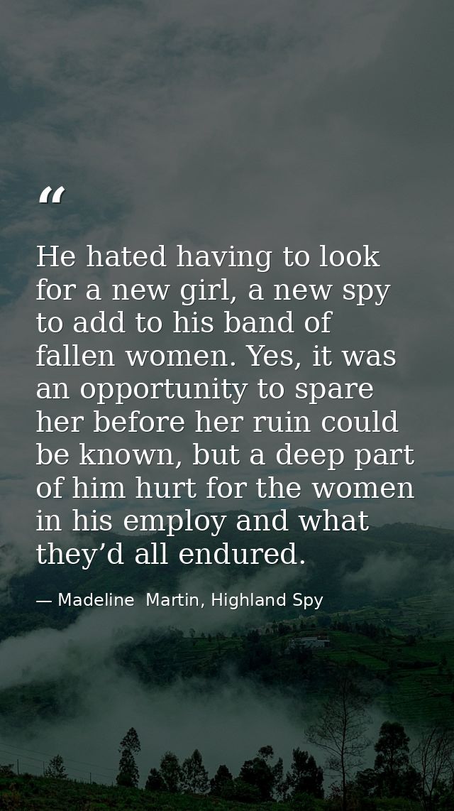 He hated having to look for a new girl, a new spy to add to his band of fallen women. Yes, it was an opportunity to spar — Madeline  Martin, Highland Spy