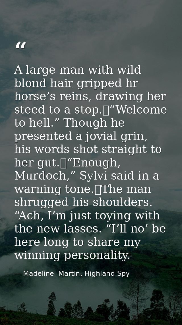 A large man with wild blond hair gripped hr horse’s reins, drawing her steed to a stop.	“Welcome to hell.” Though he pre — Madeline  Martin, Highland Spy