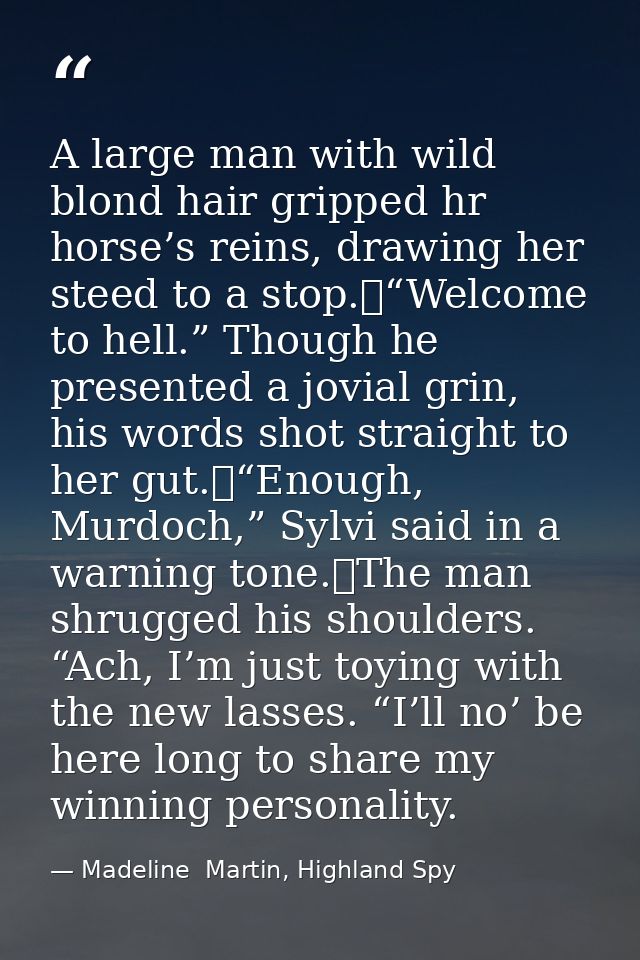 A large man with wild blond hair gripped hr horse’s reins, drawing her steed to a stop.	“Welcome to hell.” Though he pre — Madeline  Martin, Highland Spy