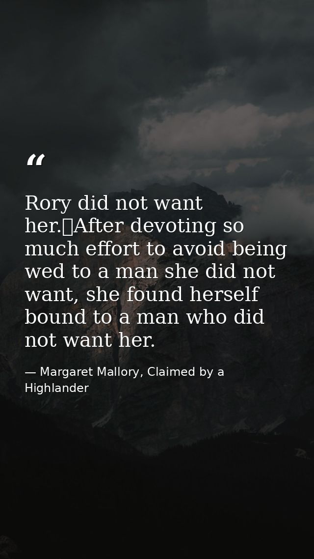 Rory did not want her.	After devoting so much effort to avoid being wed to a man she did not want, she found herself bou — Margaret Mallory, Claimed by a Highlander