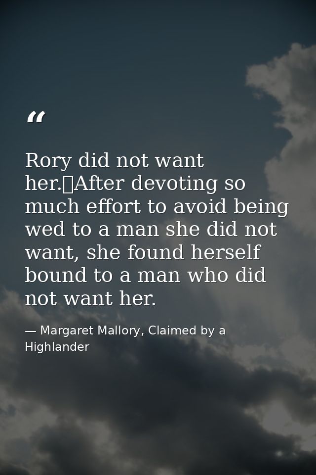 Rory did not want her.	After devoting so much effort to avoid being wed to a man she did not want, she found herself bou — Margaret Mallory, Claimed by a Highlander