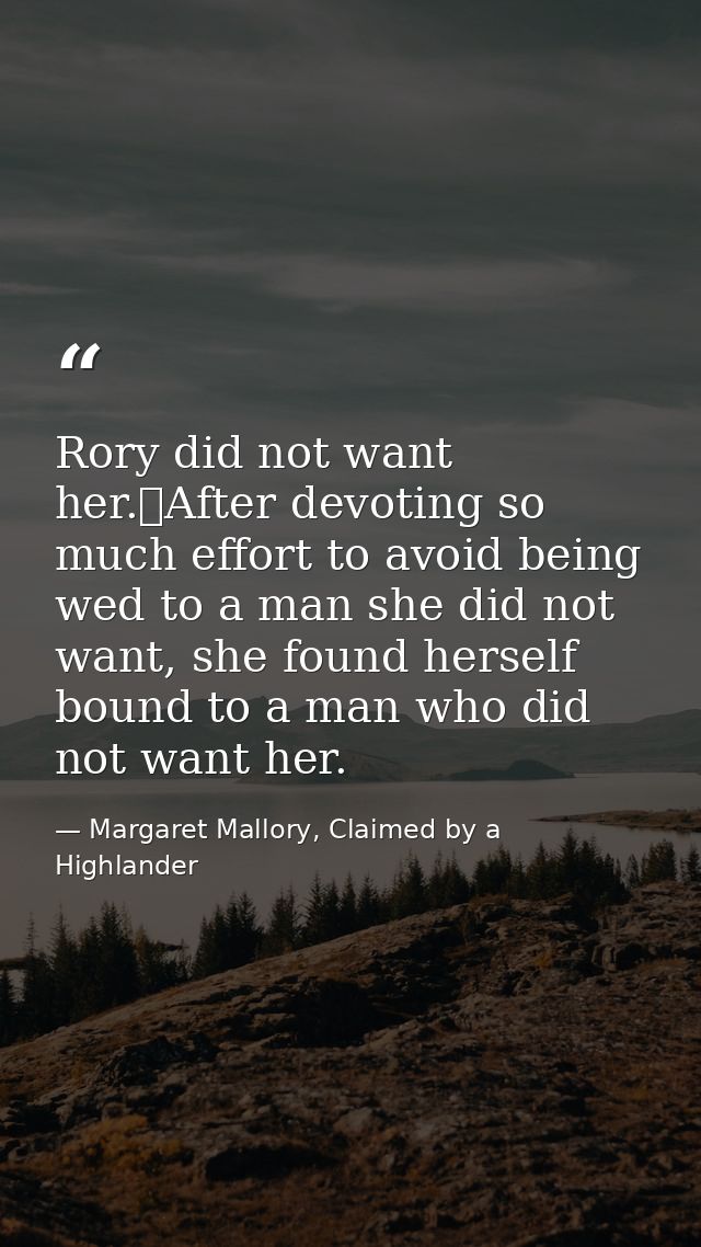 Rory did not want her.	After devoting so much effort to avoid being wed to a man she did not want, she found herself bou — Margaret Mallory, Claimed by a Highlander