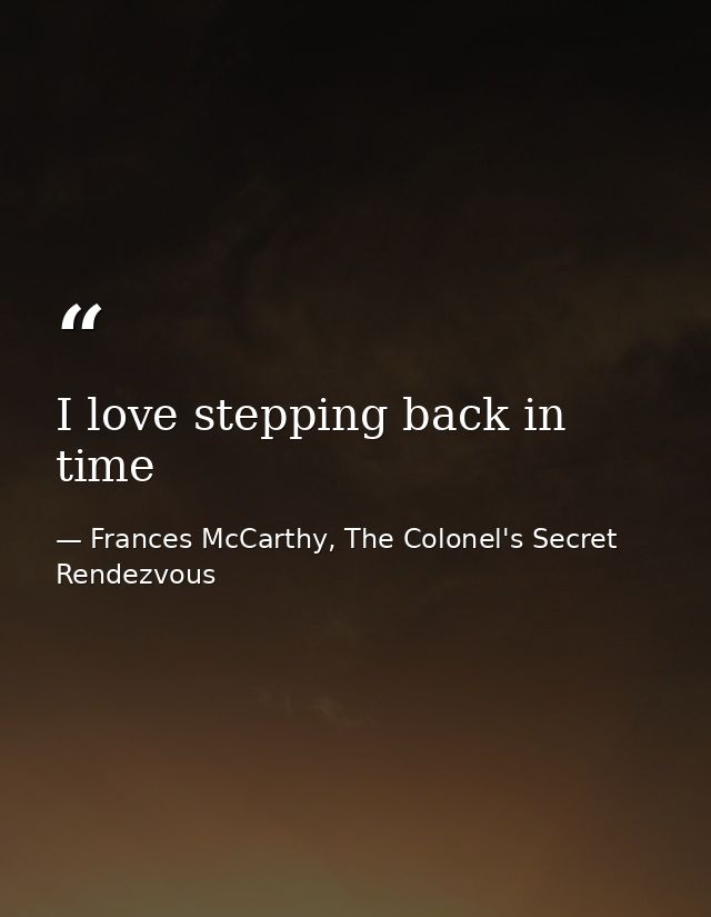 I love stepping back in time — Frances McCarthy, The Colonel's Secret Rendezvous