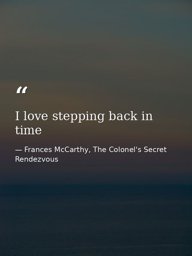 I love stepping back in time — Frances McCarthy, The Colonel's Secret Rendezvous