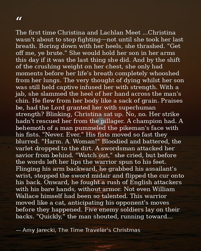 The first time Christina and Lachlan Meet ...Christina wasn't about to stop fighting—not until she took her last breath. — Amy Jarecki, The Time Traveler's Christmas