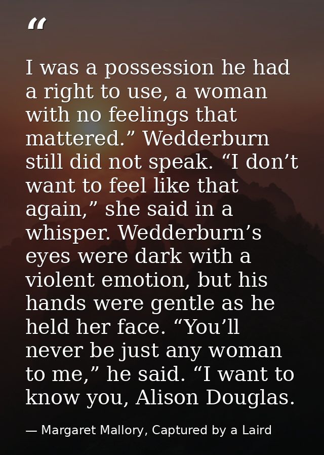 I was a possession he had a right to use, a woman with no feelings that mattered.” Wedderburn still did not speak. “I do — Margaret Mallory, Captured by a Laird