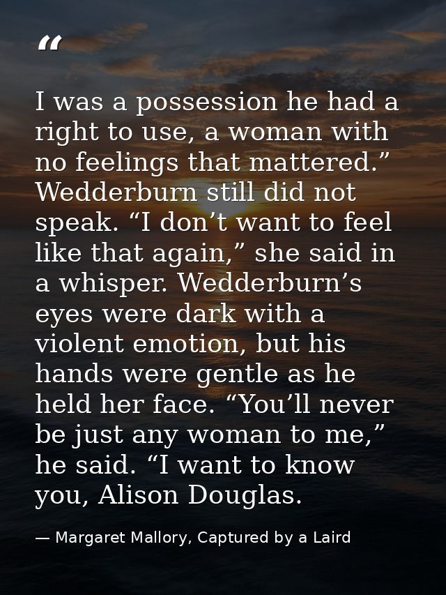 I was a possession he had a right to use, a woman with no feelings that mattered.” Wedderburn still did not speak. “I do — Margaret Mallory, Captured by a Laird