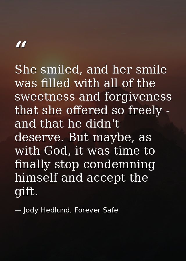 She smiled, and her smile was filled with all of the sweetness and forgiveness that she offered so freely - and that he  — Jody Hedlund, Forever Safe