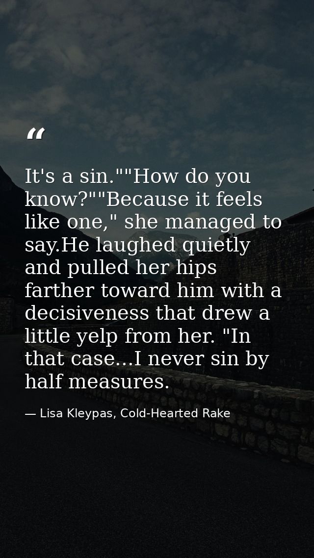 It's a sin.""How do you know?""Because it feels like one," she managed to say.He laughed quietly and pulled her hips far — Lisa Kleypas, Cold-Hearted Rake