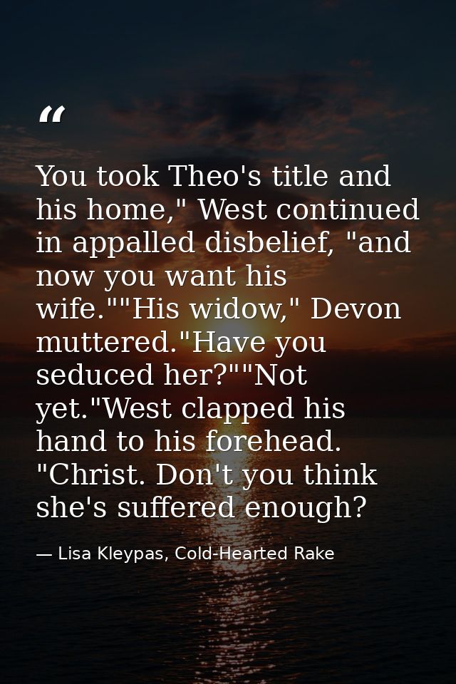 You took Theo's title and his home," West continued in appalled disbelief, "and now you want his wife.""His widow," Devo — Lisa Kleypas, Cold-Hearted Rake