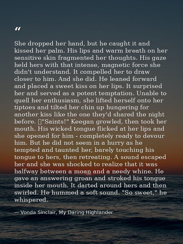 She dropped her hand, but he caught it and kissed her palm. His lips and warm breath on her sensitive skin fragmented he — Vonda Sinclair, My Daring Highlander