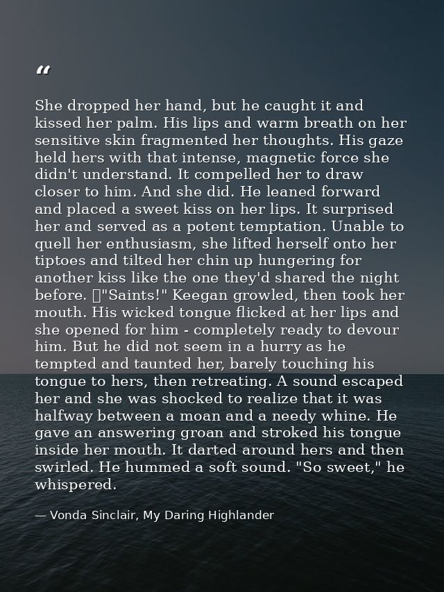 She dropped her hand, but he caught it and kissed her palm. His lips and warm breath on her sensitive skin fragmented he — Vonda Sinclair, My Daring Highlander