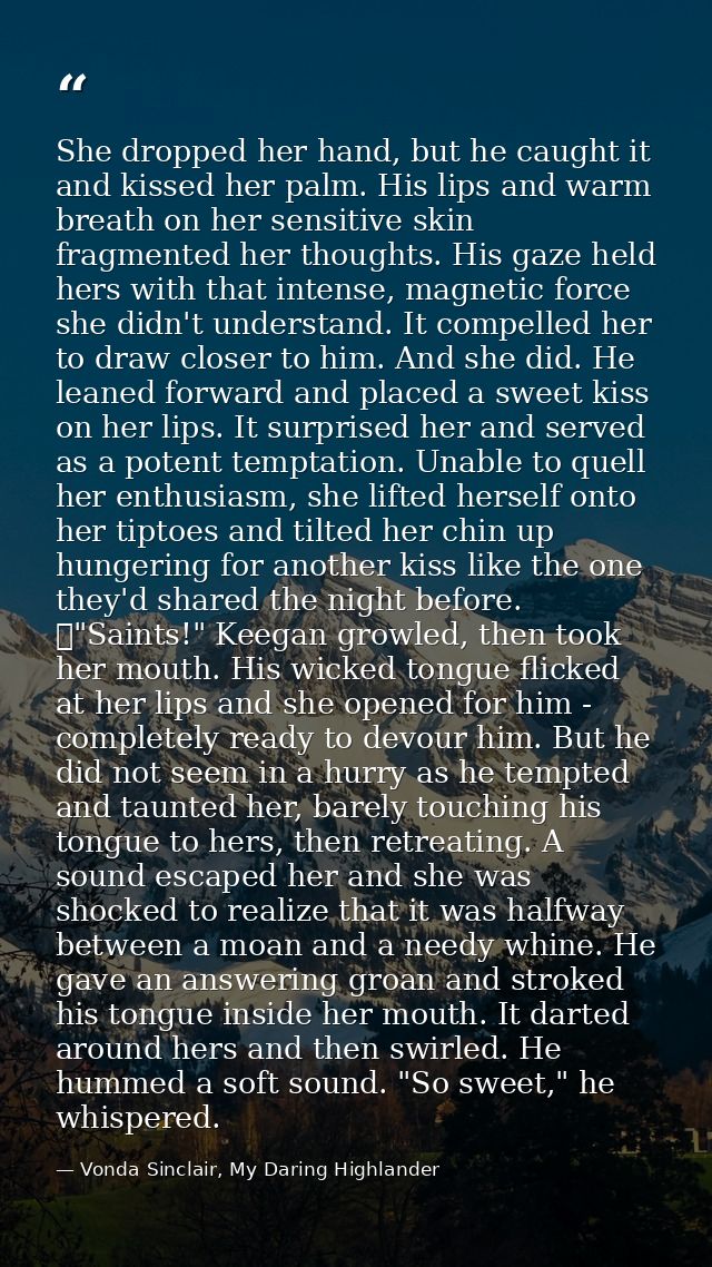 She dropped her hand, but he caught it and kissed her palm. His lips and warm breath on her sensitive skin fragmented he — Vonda Sinclair, My Daring Highlander