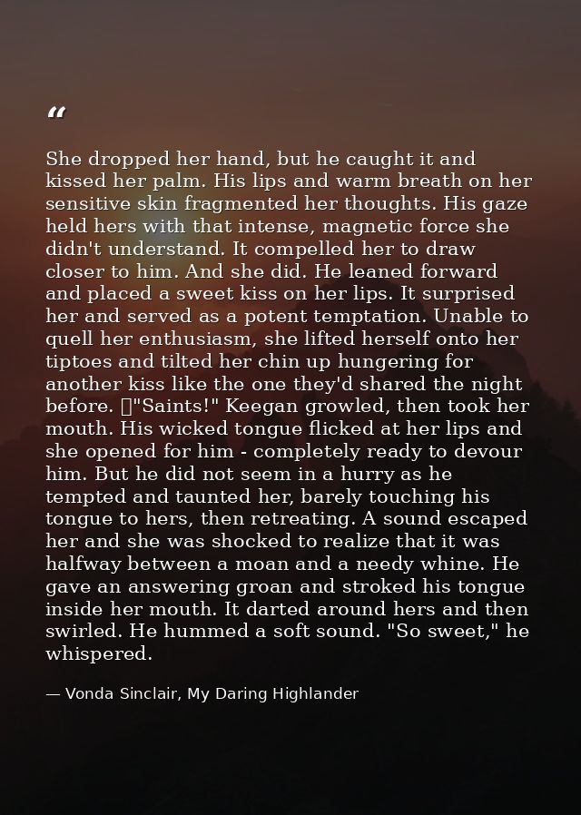 She dropped her hand, but he caught it and kissed her palm. His lips and warm breath on her sensitive skin fragmented he — Vonda Sinclair, My Daring Highlander