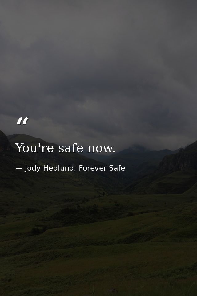 You're safe now. — Jody Hedlund, Forever Safe