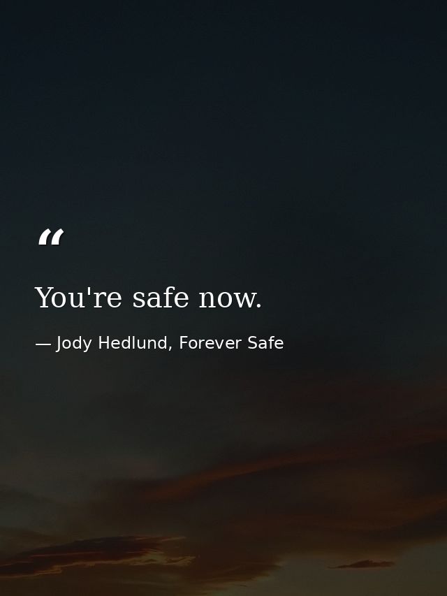 You're safe now. — Jody Hedlund, Forever Safe