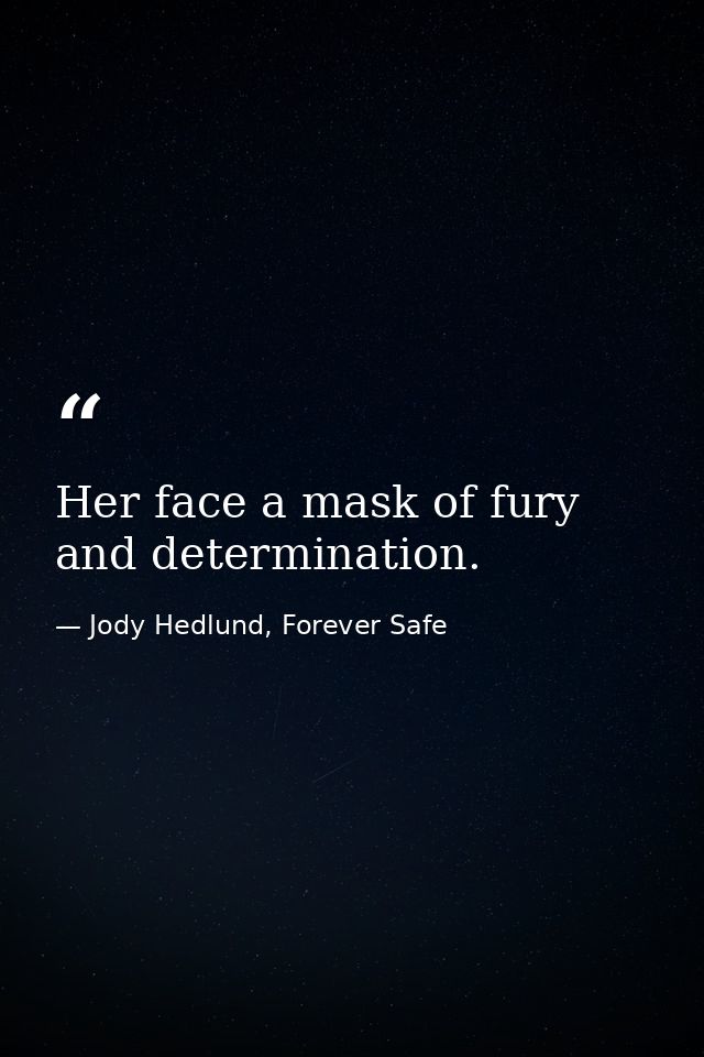 Her face a mask of fury and determination. — Jody Hedlund, Forever Safe