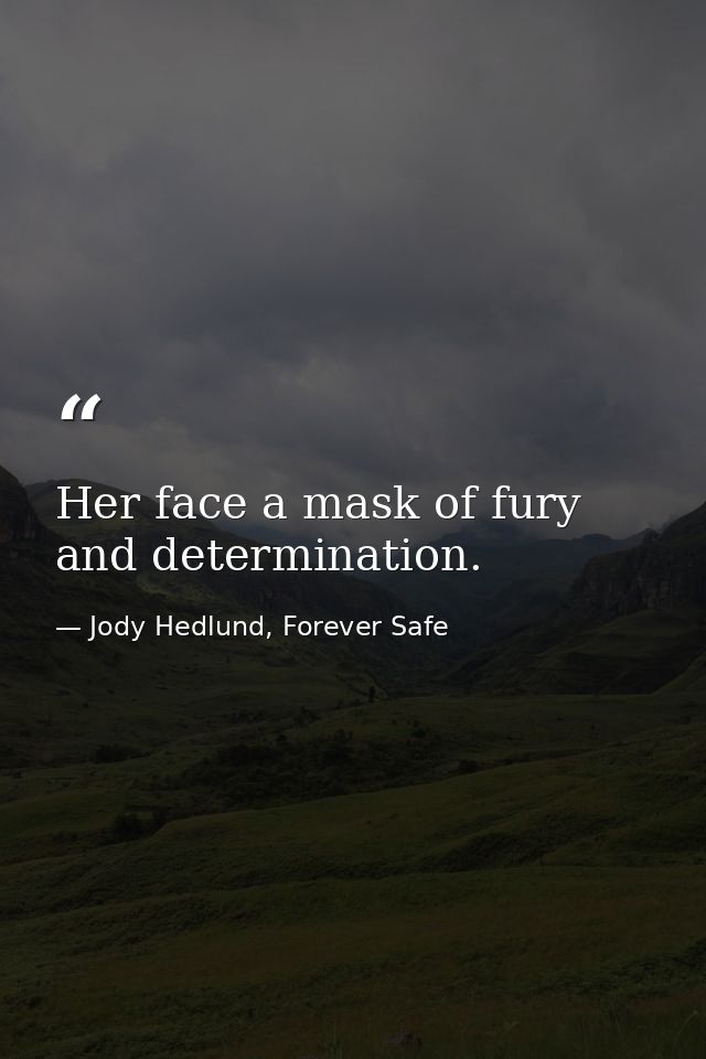 Her face a mask of fury and determination. — Jody Hedlund, Forever Safe