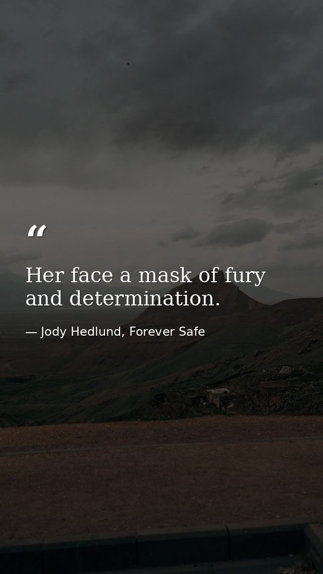 Her face a mask of fury and determination. — Jody Hedlund, Forever Safe