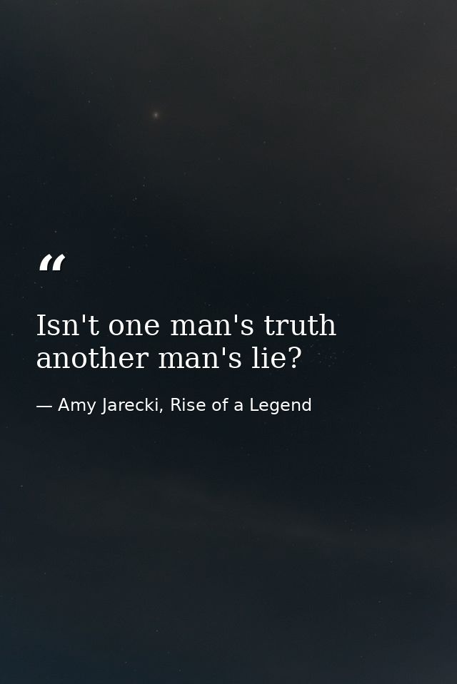 Isn't one man's truth another man's lie? — Amy Jarecki, Rise of a Legend