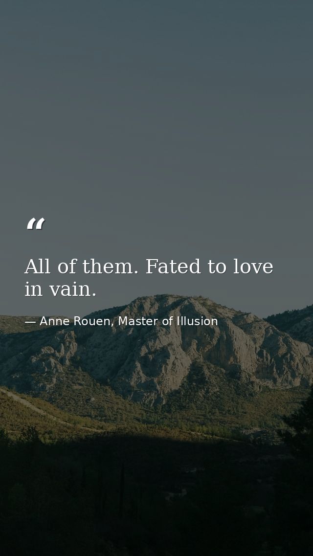 All of them. Fated to love in vain. — Anne Rouen, Master of Illusion