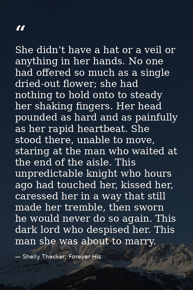 She didn’t have a hat or a veil or anything in her hands. No one had offered so much as a single dried-out flower; she h — Shelly Thacker, Forever His