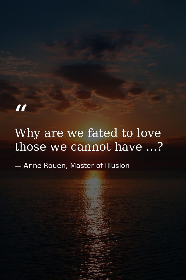 Why are we fated to love those we cannot have ...? — Anne Rouen, Master of Illusion