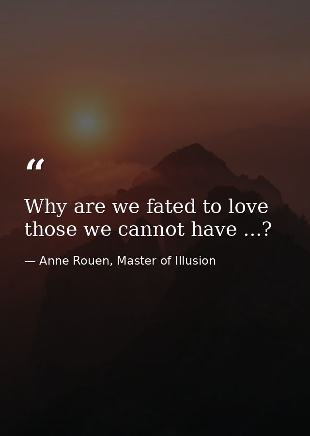 Why are we fated to love those we cannot have ...? — Anne Rouen, Master of Illusion