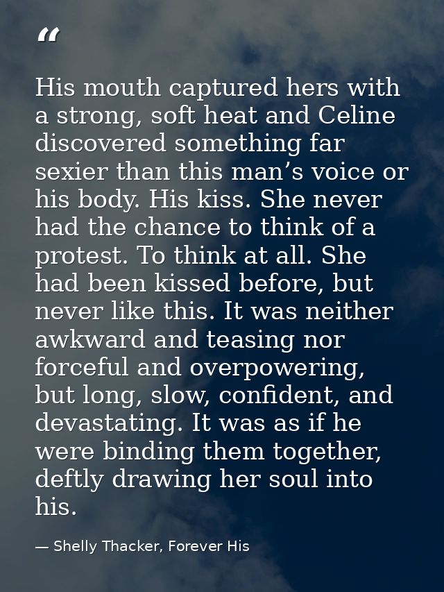 His mouth captured hers with a strong, soft heat and Celine discovered something far sexier than this man’s voice or his — Shelly Thacker, Forever His