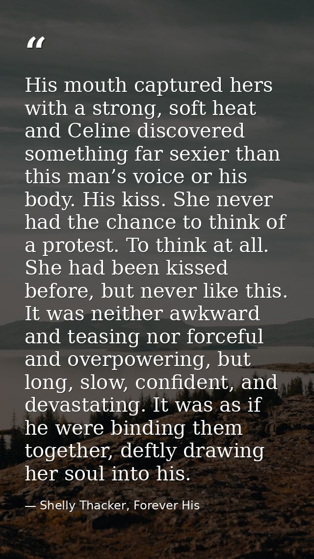 His mouth captured hers with a strong, soft heat and Celine discovered something far sexier than this man’s voice or his — Shelly Thacker, Forever His