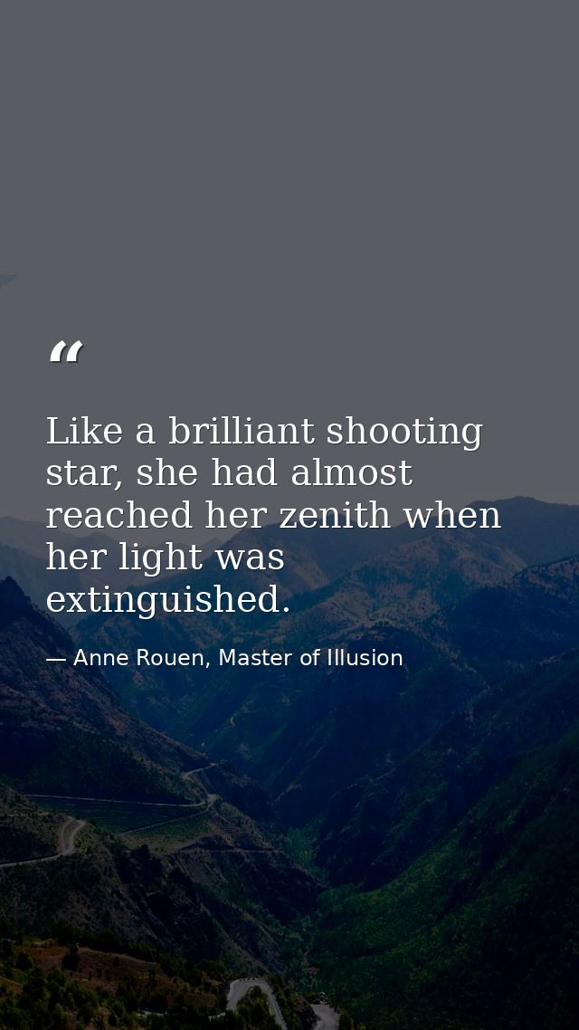 Like a brilliant shooting star, she had almost reached her zenith when her light was extinguished. — Anne Rouen, Master of Illusion