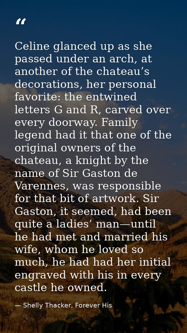 Celine glanced up as she passed under an arch, at another of the chateau’s decorations, her personal favorite: the entwi — Shelly Thacker, Forever His