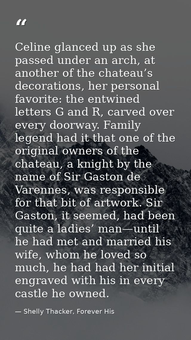 Celine glanced up as she passed under an arch, at another of the chateau’s decorations, her personal favorite: the entwi — Shelly Thacker, Forever His