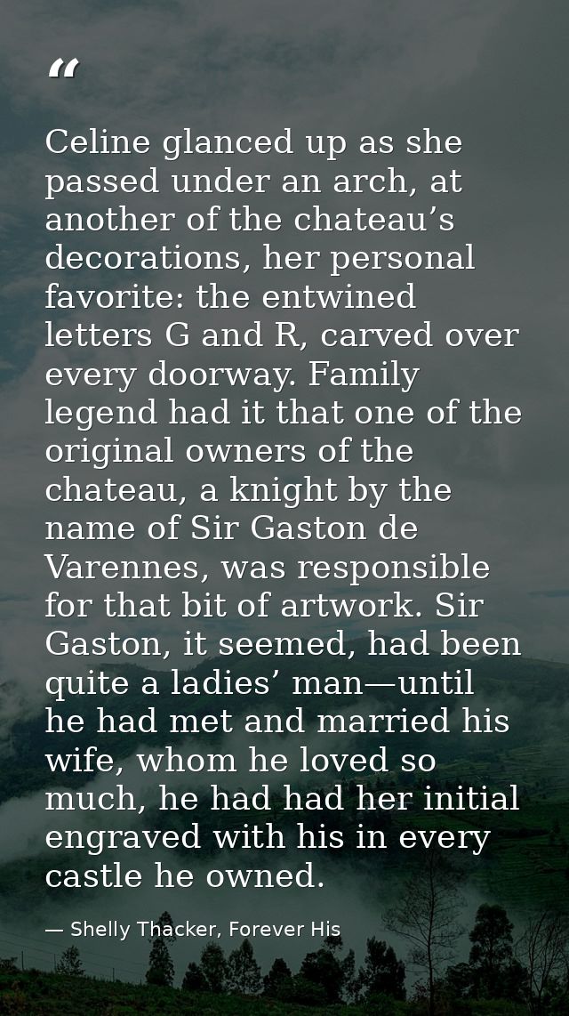 Celine glanced up as she passed under an arch, at another of the chateau’s decorations, her personal favorite: the entwi — Shelly Thacker, Forever His