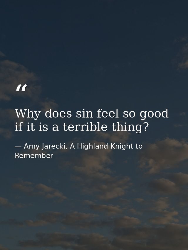 Why does sin feel so good if it is a terrible thing? — Amy Jarecki, A Highland Knight to Remember