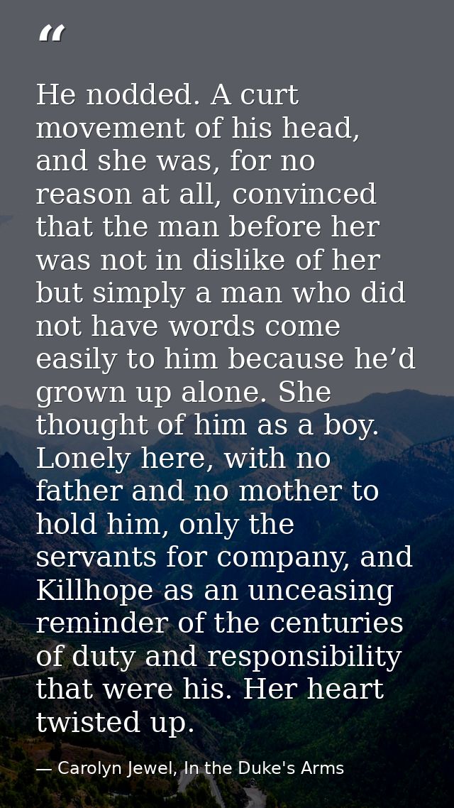 He nodded. A curt movement of his head, and she was, for no reason at all, convinced that the man before her was not in  — Carolyn Jewel, In the Duke's Arms