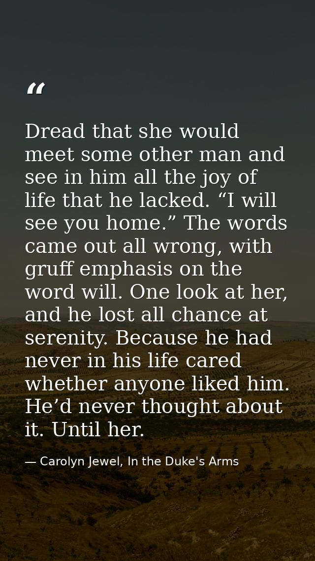 Dread that she would meet some other man and see in him all the joy of life that he lacked. “I will see you home.” The w — Carolyn Jewel, In the Duke's Arms