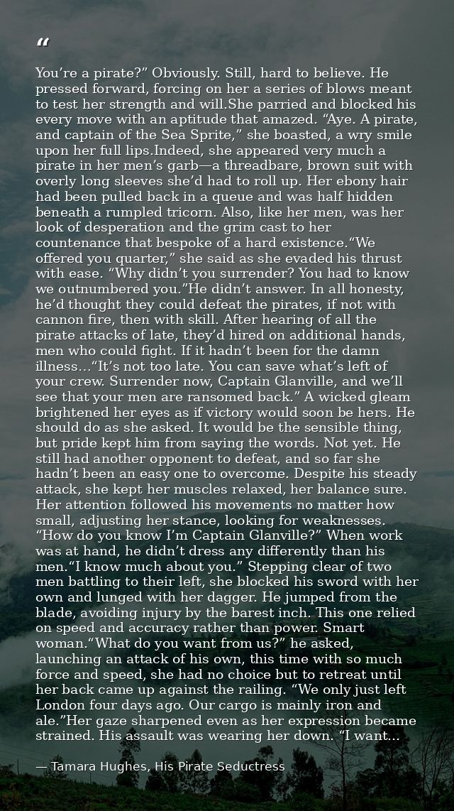 You’re a pirate?” Obviously. Still, hard to believe. He pressed forward, forcing on her a series of blows meant to test  — Tamara Hughes, His Pirate Seductress
