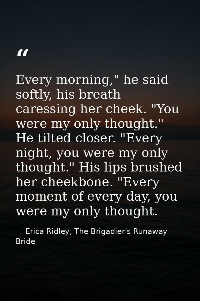 Every morning," he said softly, his breath caressing her cheek. "You were my only thought." He tilted closer. "Every nig — Erica Ridley, The Brigadier's Runaway Bride