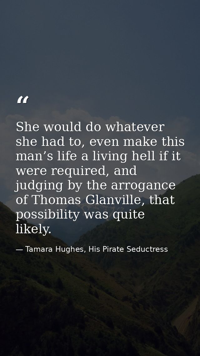 She would do whatever she had to, even make this man’s life a living hell if it were required, and judging by the arroga — Tamara Hughes, His Pirate Seductress