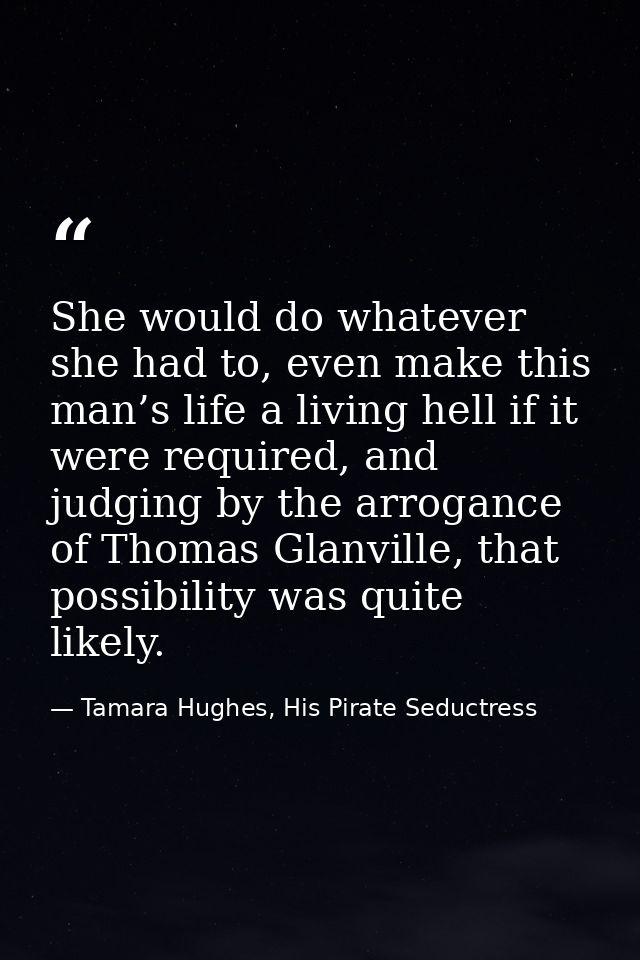 She would do whatever she had to, even make this man’s life a living hell if it were required, and judging by the arroga — Tamara Hughes, His Pirate Seductress