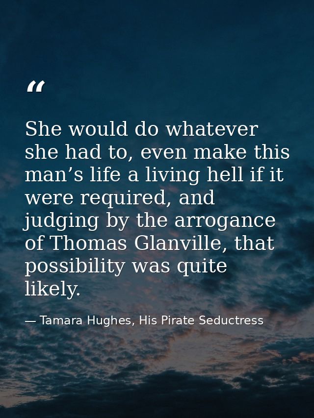 She would do whatever she had to, even make this man’s life a living hell if it were required, and judging by the arroga — Tamara Hughes, His Pirate Seductress