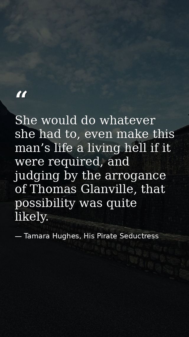 She would do whatever she had to, even make this man’s life a living hell if it were required, and judging by the arroga — Tamara Hughes, His Pirate Seductress
