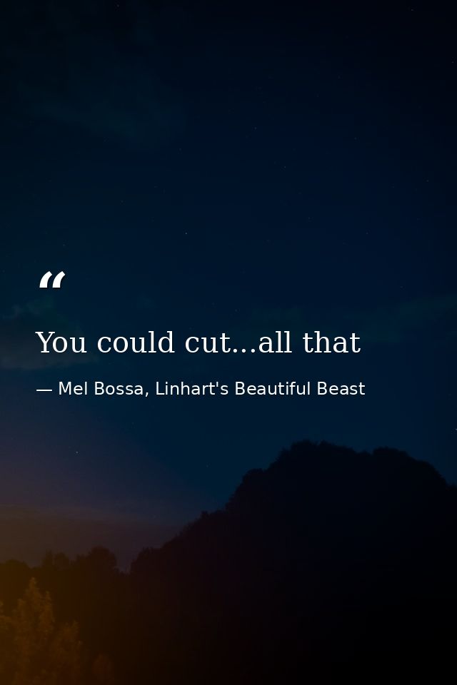 You could cut...all that — Mel Bossa, Linhart's Beautiful Beast