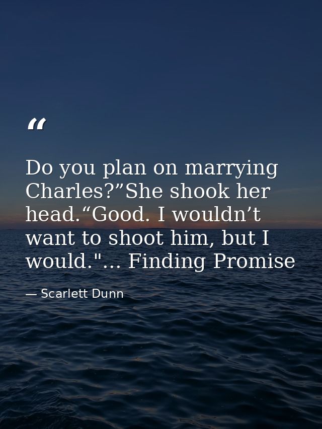 Do you plan on marrying Charles?”She shook her head.“Good. I wouldn’t want to shoot him, but I would."... Finding Promis — Scarlett Dunn