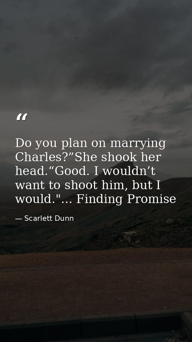Do you plan on marrying Charles?”She shook her head.“Good. I wouldn’t want to shoot him, but I would."... Finding Promis — Scarlett Dunn