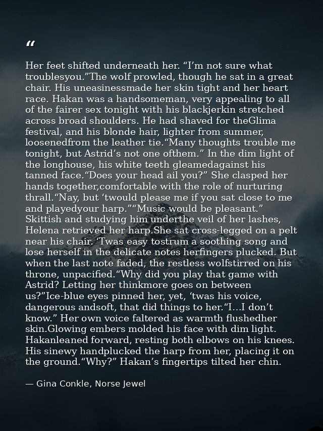Her feet shifted underneath her. “I’m not sure what troublesyou.”The wolf prowled, though he sat in a great chair. His u — Gina Conkle, Norse Jewel