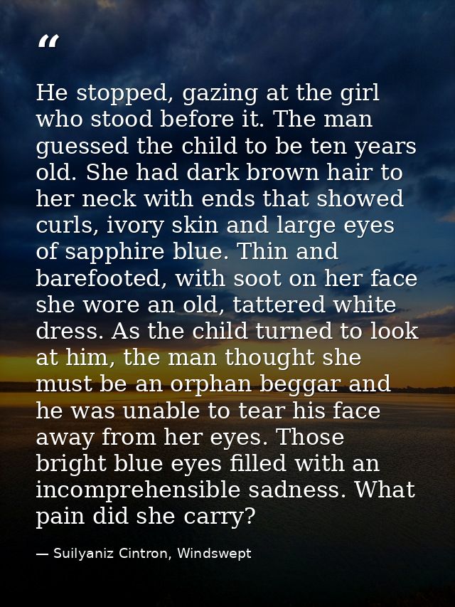 He stopped, gazing at the girl who stood before it. The man guessed the child to be ten years old. She had dark brown ha — Suilyaniz Cintron, Windswept